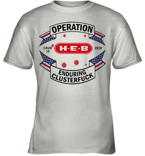 Operations Covid 19 H E B Logo 2020 Enduring Clusterfuck Youth T-Shirt
