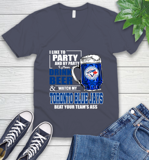 MLB I Like To Party And By Party I Mean Drink Beer And Watch My Toronto Blue Jays Beat Your Team's Ass Baseball V-Neck T-Shirt 8