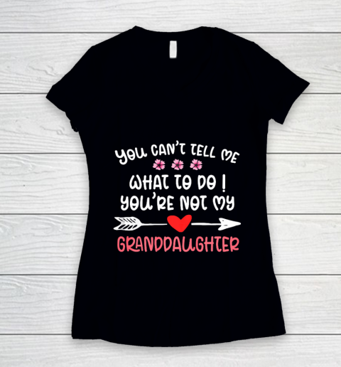 You Can t Tell Me What To Do You re Not My Granddaughter Women's V-Neck T-Shirt