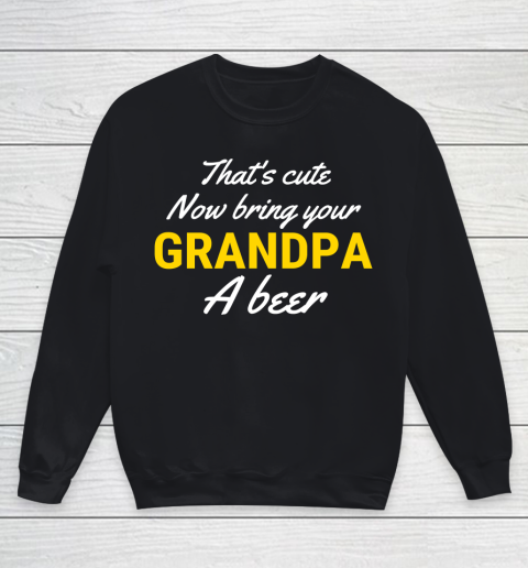Beer Lover Funny Shirt That's Cute Now Bring Your Grandpa A Beer Youth Sweatshirt