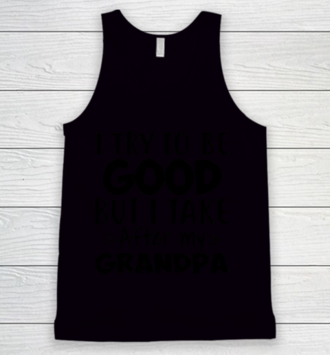 I try to be good but I take after my grandpa Tank Top