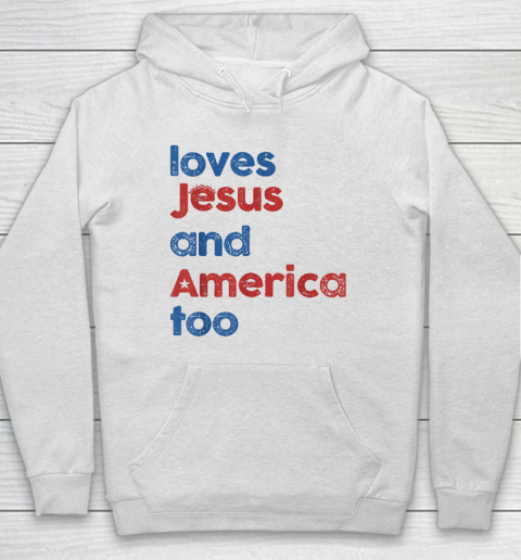 Loves Jesus And America Too God Christian 4th of July Hoodie