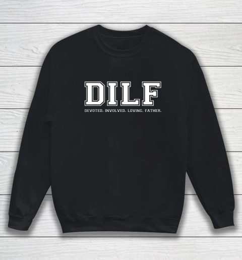 DILF Shirt Dad Shirt DILF Devoted Involved Loving Father Quote Sweatshirt