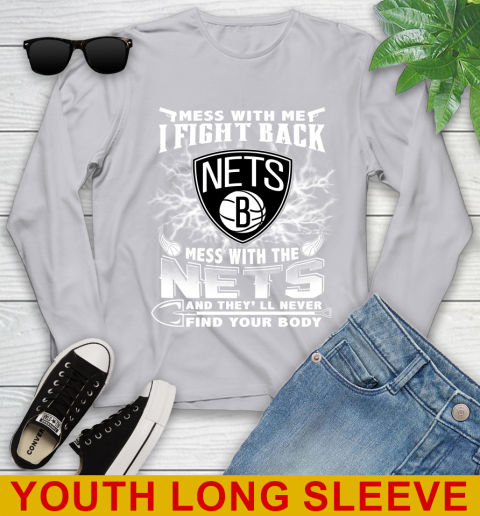 NBA Basketball NBA Basketball Brooklyn Nets Mess With Me I Fight Back Mess With My Team And They'll Never Find Your Body Shirt Youth Long Sleeve 5