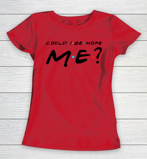 Matthew Perry t shirt Could I Be More Me Funny Women's T-Shirt 7