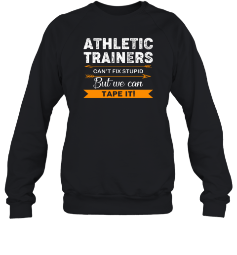 Athletic Trainers Can't Fix Stupid But We Can Tape It Sweatshirt