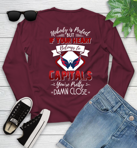 NHL Hockey Washington Capitals Nobody Is Perfect But If Your Heart Belongs To Capitals You're Pretty Damn Close Shirt Youth Long Sleeve 5