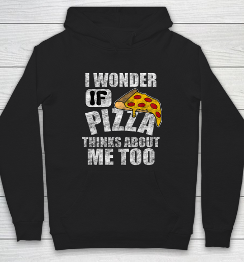 I Wonder if Pizza Thinks About Me Too Food Lover Hoodie
