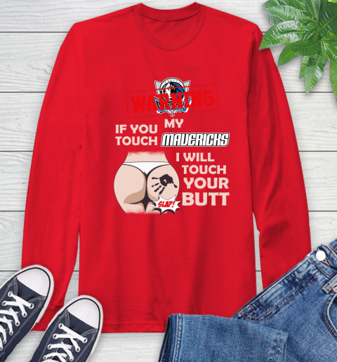 Dallas Mavericks NBA Basketball Warning If You Touch My Team I Will Touch My Butt Long Sleeve T-Shirt 11