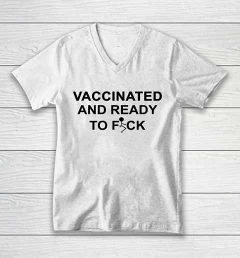 Vaccinated And Ready To Fuck Funny V-Neck T-Shirt