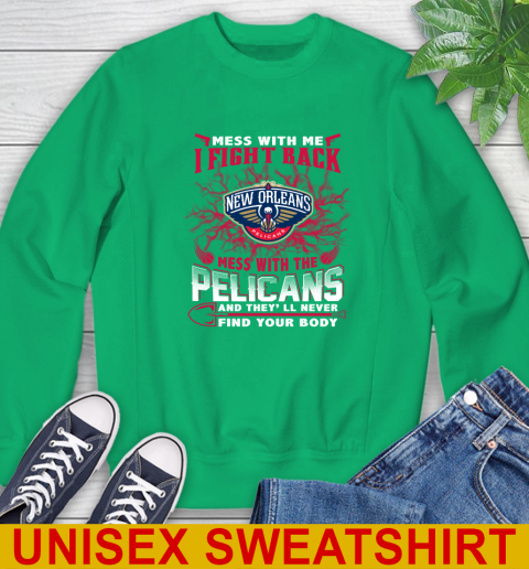 NBA Basketball New Orleans Pelicans Mess With Me I Fight Back Mess With My Team And They'll Never Find Your Body Shirt Sweatshirt 8