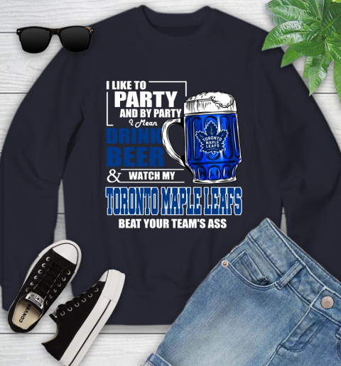 NHL I Like To Party And By Party I Mean Drink Beer And Watch My Toronto Maple Leafs Beat Your Team's Ass Hockey Youth Sweatshirt 2