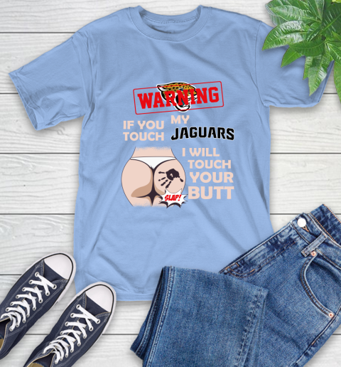 Jacksonville Jaguars NFL Football Warning If You Touch My Team I Will Touch My Butt T-Shirt - Image 13