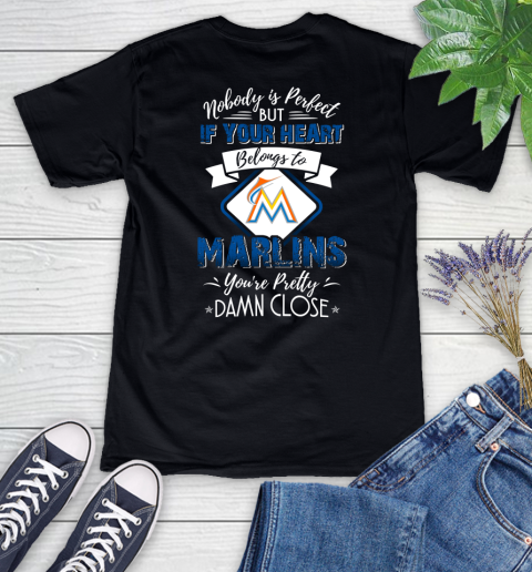 MLB Baseball Miami Marlins Nobody Is Perfect But If Your Heart Belongs To Marlins You're Pretty Damn Close Shirt Women's V-Neck T-Shirt