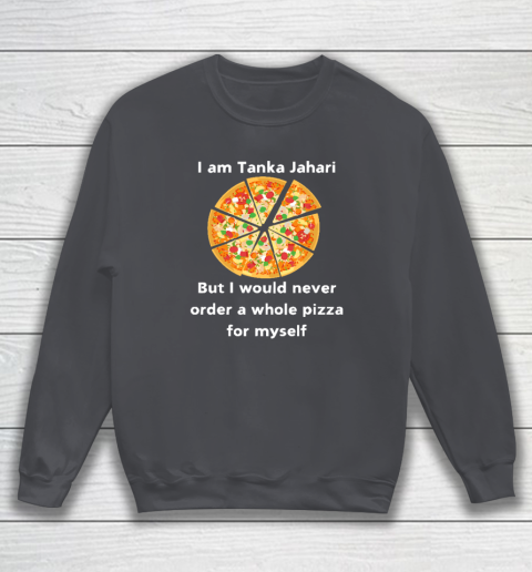 I Am Tanka Jahari Funny Pizza Lover Sweatshirt 3