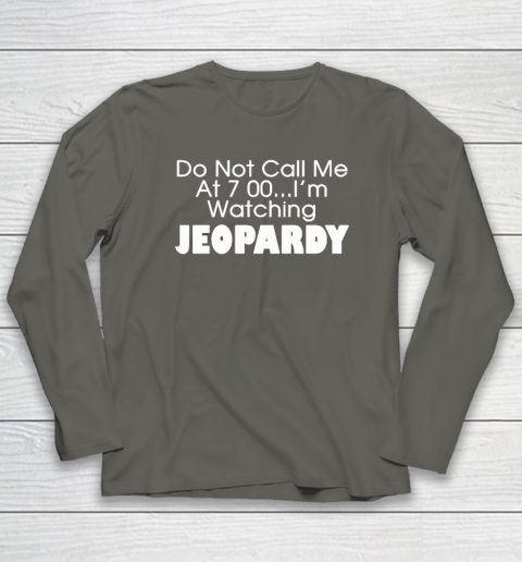 Do Not Call Me At 7 00 Shirt I'm Watching Jeopardy Long Sleeve T-Shirt 4