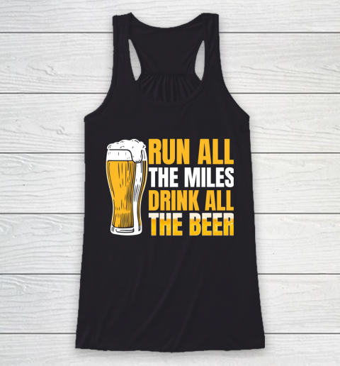 Beer Lover Funny Shirt Run All The Miles Drink All The Beer Racerback Tank
