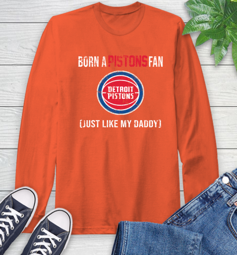 NBA Detroit Pistons Loyal Fan Just Like My Daddy Basketball Shirt Long Sleeve T-Shirt 4