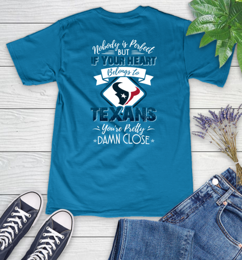 NFL Football Houston Texans Nobody Is Perfect But If Your Heart Belongs To Texans You're Pretty Damn Close Shirt Women's V-Neck T-Shirt 5