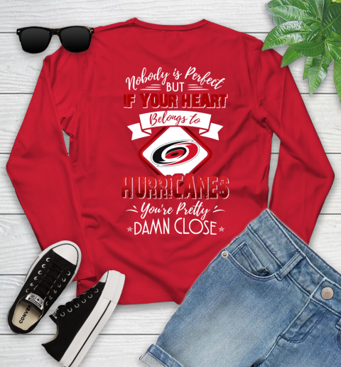 NHL Hockey Carolina Hurricanes Nobody Is Perfect But If Your Heart Belongs To Hurricanes You're Pretty Damn Close Shirt Youth Long Sleeve 10