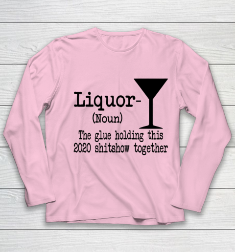 Liquor The Glues Holding This 2020 Shitshow Together Humor Youth Long Sleeve 6