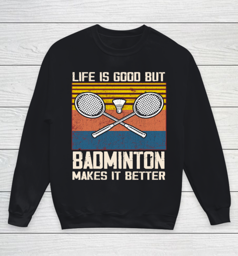 Life is good but Badminton makes it better Youth Sweatshirt
