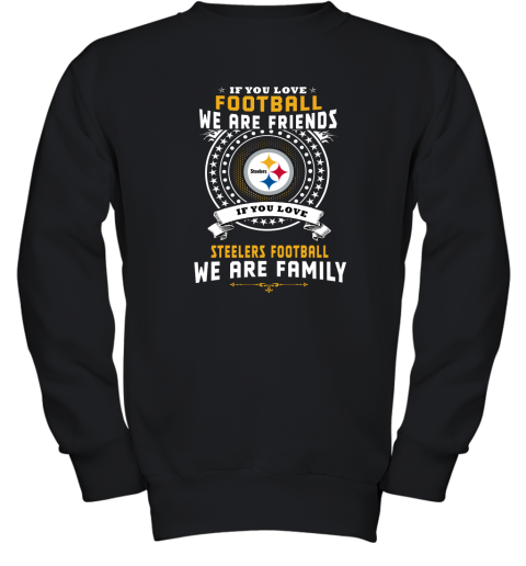 Love Football We Are Friends Love Steelers We Are Family Youth Sweatshirt