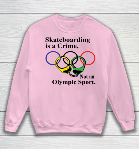 Skateboarding Is A Crime Not An Olympic Sport tshirt Sweatshirt 5