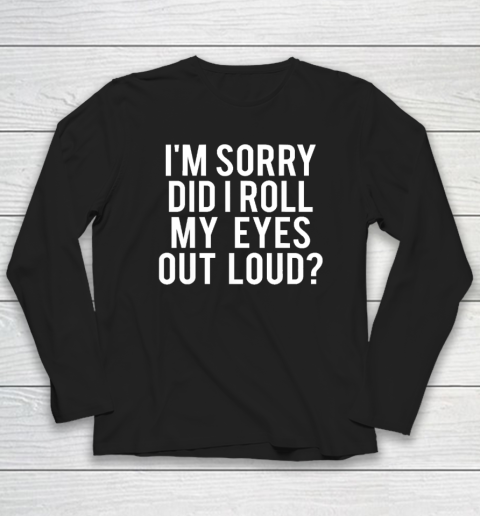 Did I Roll My Eyes Out Loud Funny Sarcastic Long Sleeve T-Shirt