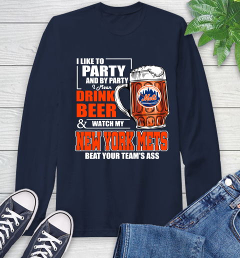 MLB I Like To Party And By Party I Mean Drink Beer And Watch My New York Mets Beat Your Team's Ass Baseball Long Sleeve T-Shirt 3