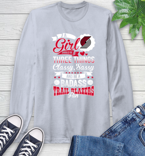 Portland Trail Blazers NBA A Girl Should Be Three Things Classy Sassy And A Be Badass Fan Long Sleeve T-Shirt 6