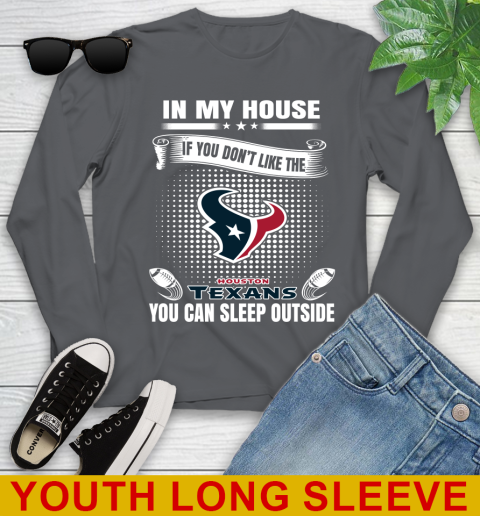 Houston Texans NFL Football In My House If You Don't Like The  Texans You Can Sleep Outside Shirt Youth Long Sleeve 9
