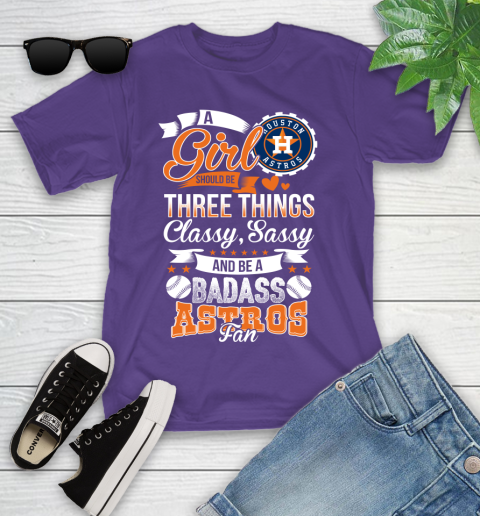 Houston Astros MLB Baseball A Girl Should Be Three Things Classy Sassy And A Be Badass Fan Youth T-Shirt 3