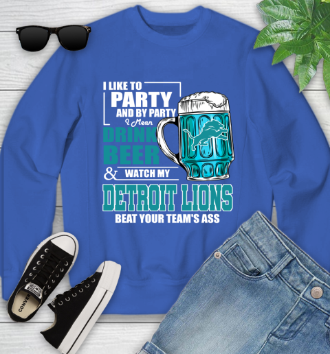 NFL I Like To Party And By Party I Mean Drink Beer and Watch My Detroit Lions Beat Your Team's Ass Football Youth Sweatshirt 7