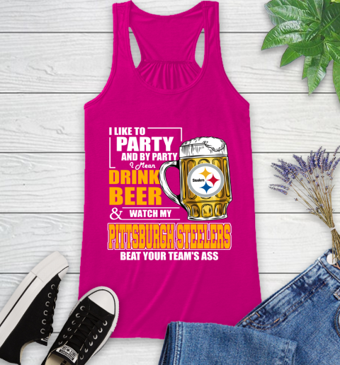 NFL I Like To Party And By Party I Mean Drink Beer and Watch My Pittsburgh Steelers Beat Your Team's Ass Football Racerback Tank 7