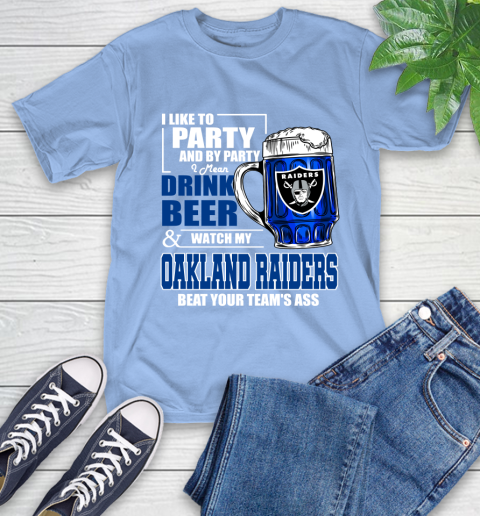 NFL I Like To Party And By Party I Mean Drink Beer and Watch My Oakland Raiders Beat Your Team's Ass Football T-Shirt 12