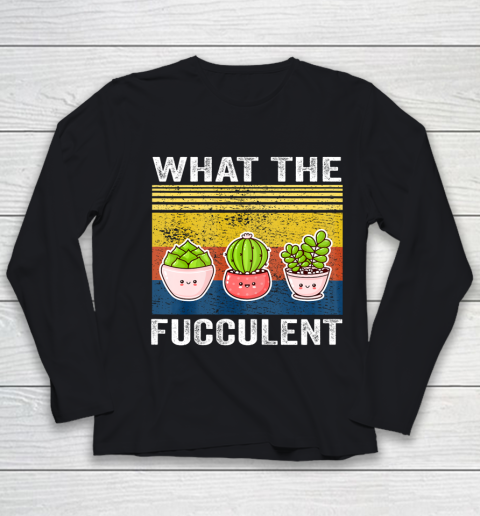 Womens What the Fucculent Cactus Succulents Gardening Youth Long Sleeve