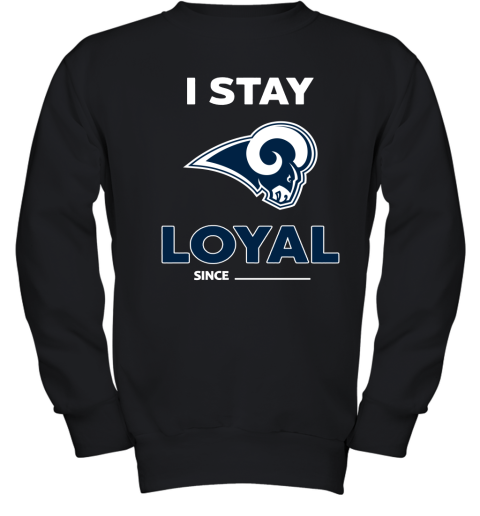 Los Angeles Rams I Stay Loyal Since Personalized Youth Sweatshirt