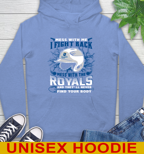 MLB Baseball Kansas City Royals Mess With Me I Fight Back Mess With My Team And They'll Never Find Your Body Shirt Hoodie 11