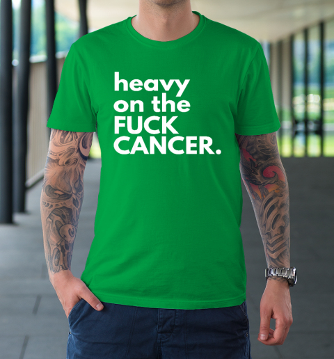 Heavy On The Fuck Cancer T-Shirt 5