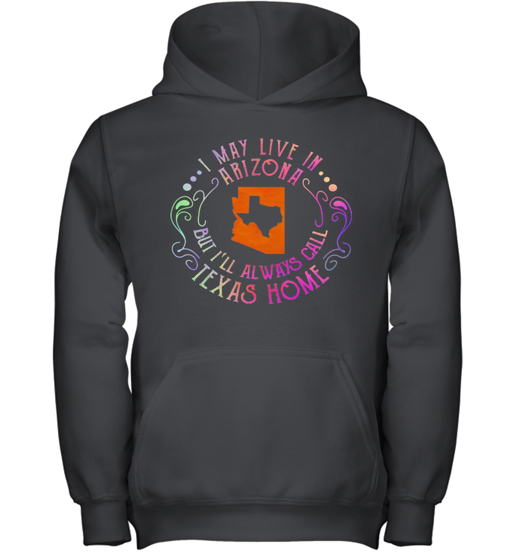 I May Live In Arizona But I'Ll Always Call Texas Home Youth Hoodie
