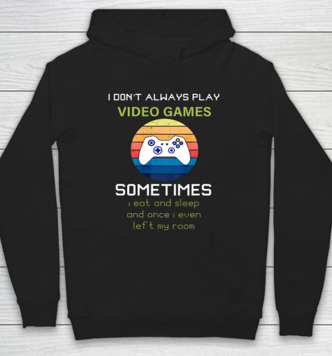 I Don t Always Play Video Games Funny Video Game Hoodie