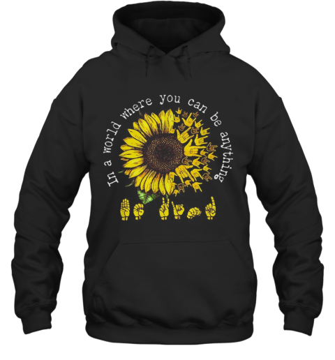 ASL Sunflower In A World Where You Can Be Anything Hoodie