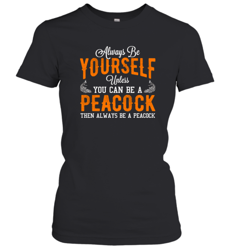 Always Be Yourself Unless You Can Be A Peacock T shirt Women T-Shirt