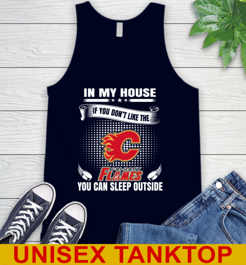 Calgary Flames NHL Hockey In My House If You Don't Like The Flames You Can Sleep Outside Shirt Tank Top 2