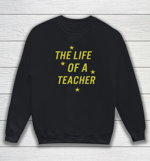 The Life Of A Teacher Sweatshirt