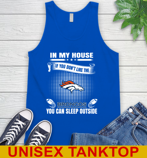 Denver Broncos NFL Football In My House If You Don't Like The Broncos You Can Sleep Outside Shirt Tank Top 4
