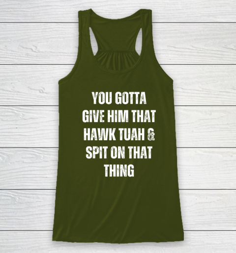 You Gotta Give Him That Hawk Tuah And Spit On That Thing Racerback Tank 2