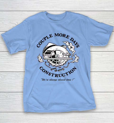Couple More Days Construction We're Always Almost Done Youth T-Shirt 8
