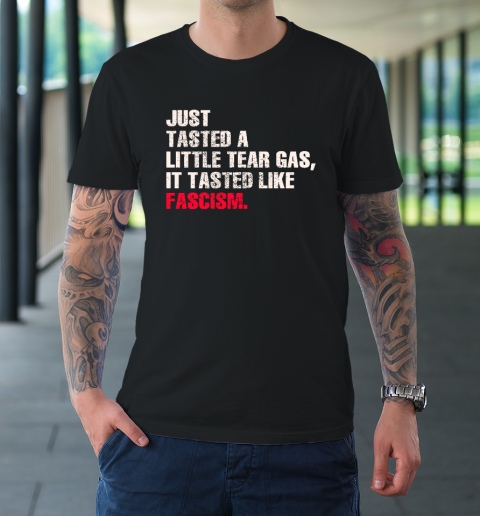 Just Tasted A Little Tear Gas It Tasted Like Fascism T-Shirt
